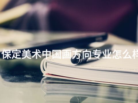 保定美术中国画方向专业怎么样(图1)