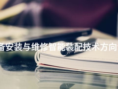 东营机电设备安装与维修智能装配技术方向专业好就业吗