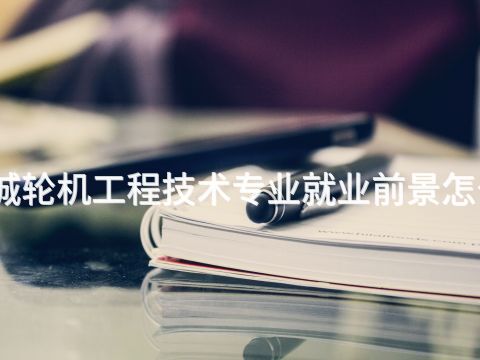 聊城轮机工程技术专业就业前景怎么样(图1) 聊城轮机工程技术专业就业前景怎么样(图1)