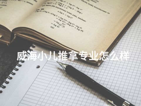 威海小儿推拿专业怎么样