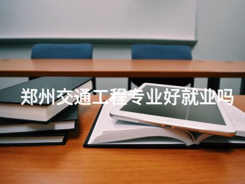 郑州交通工程专业好就业吗