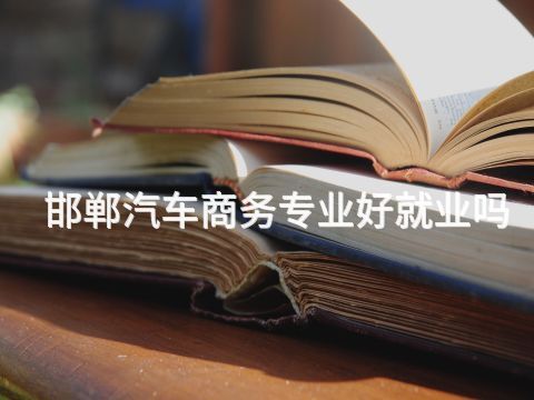 邯郸汽车商务专业好就业吗(图1) 邯郸汽车商务专业好就业吗(图1)