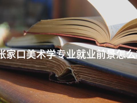 张家口美术学专业就业前景怎么样
