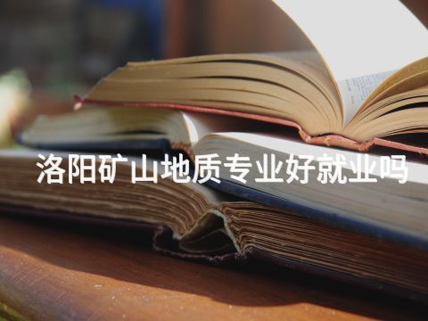 洛阳矿山地质专业好就业吗