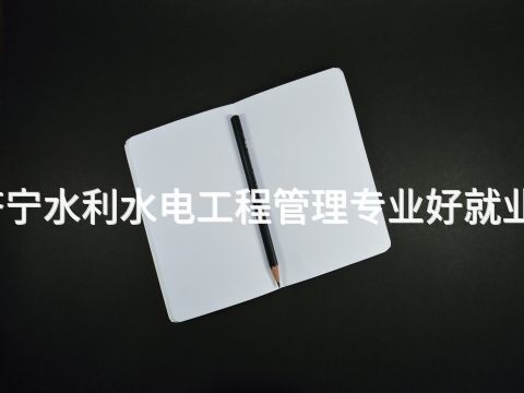 济宁水利水电工程管理专业好就业吗