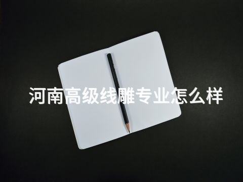 河南高级线雕专业怎么样