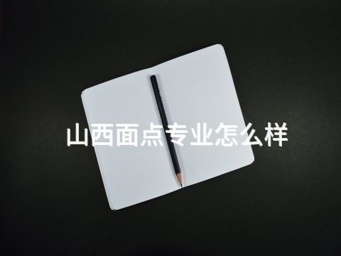 山西面点专业怎么样