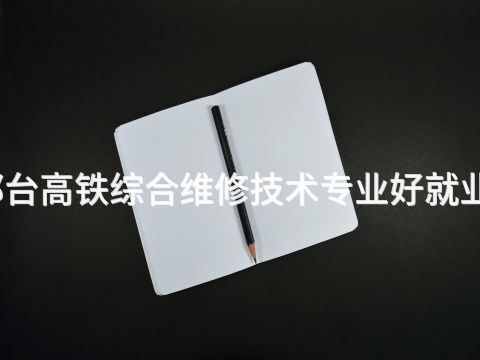 邢台高铁综合维修技术专业好就业吗(图1) 邢台高铁综合维修技术专业好就业吗(图1)
