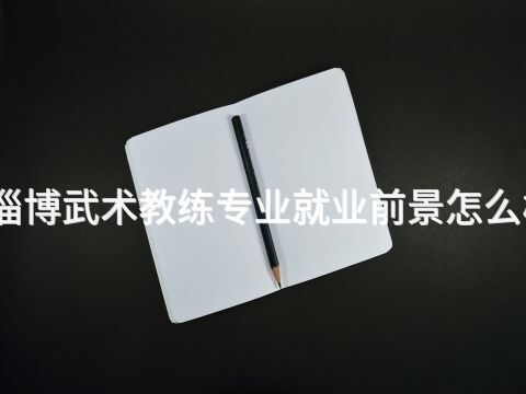 淄博武术教练专业就业前景怎么样