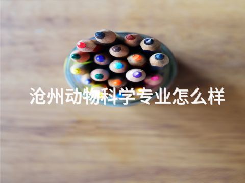 滄州動物科學專業怎么樣