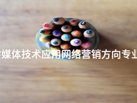 新鄉數字媒體技術應用網絡營銷方向專業好就業嗎