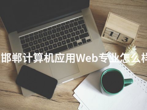 邯郸计算机应用Web专业怎么样