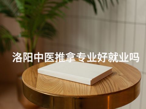 洛阳中医推拿专业好就业吗