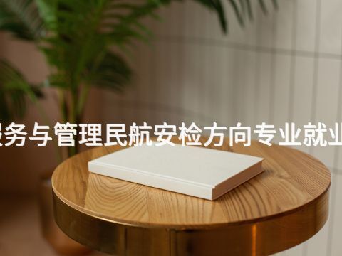 东营旅游服务与管理民航安检方向专业就业前景怎么样