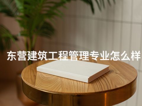 东营建筑工程管理专业怎么样(图1) 东营建筑工程管理专业怎么样(图1)
