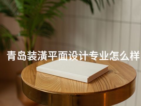 青岛装潢平面设计专业怎么样(图1) 青岛装潢平面设计专业怎么样(图1)