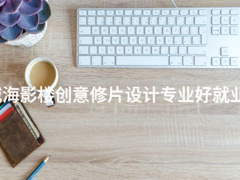 威海影樓創意修片設計專業好就業嗎(圖1) 威海影樓創意修片設計專業好就業嗎(圖1)