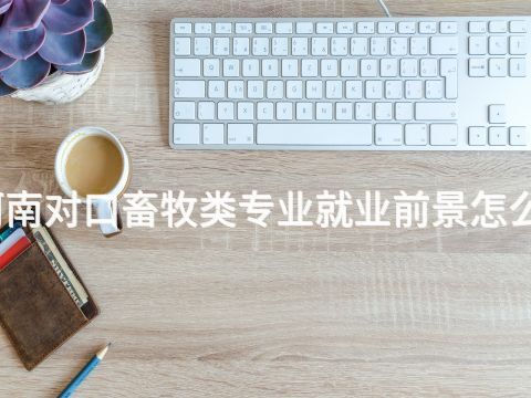 河南對口畜牧類專業就業前景怎么樣(圖1) 河南對口畜牧類專業就業前景怎么樣(圖1)