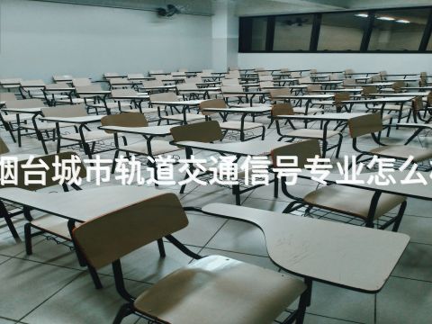 烟台城市轨道交通信号专业怎么样(图1)