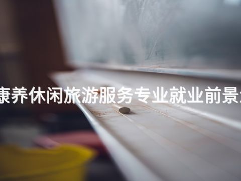 焦作康养休闲旅游服务专业就业前景怎么样(图1) 焦作康养休闲旅游服务专业就业前景怎么样(图1)