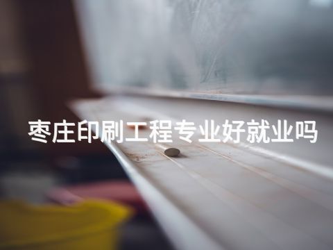 枣庄印刷工程专业好就业吗