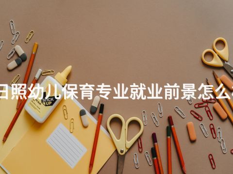 日照幼儿保育专业就业前景怎么样