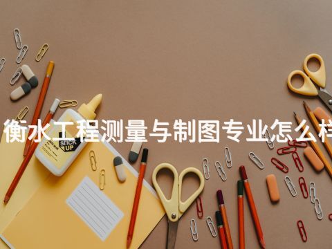 衡水工程测量与制图专业怎么样