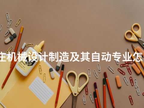 枣庄机械设计制造及其自动专业怎么样