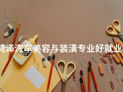 菏泽汽车美容与装潢专业好就业吗(图1) 菏泽汽车美容与装潢专业好就业吗(图1)