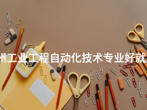 郑州工业工程自动化技术专业好就业吗