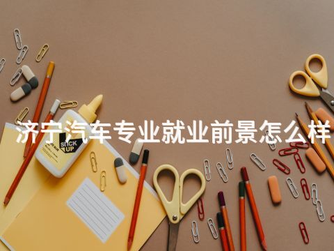 济宁汽车专业就业前景怎么样(图1) 济宁汽车专业就业前景怎么样(图1)