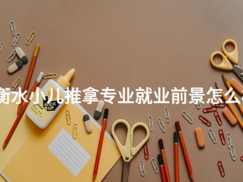 衡水小儿推拿专业就业前景怎么样
