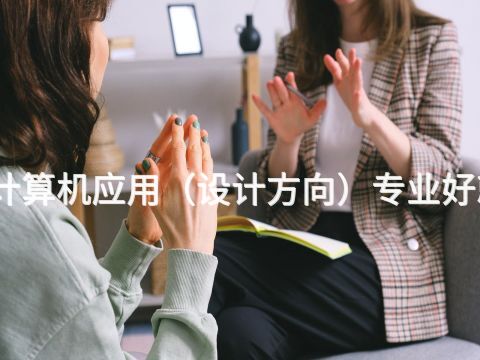 四川计算机应用(设计方向)专业好就业吗(图1) 四川计算机应用(设计方向)专业好就业吗(图1)