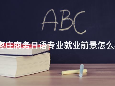 枣庄商务日语专业就业前景怎么样