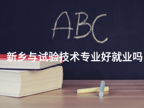 新乡与试验技术专业好就业吗