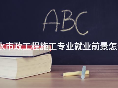 衡水市政工程施工专业就业前景怎么样(图1)