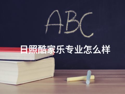 日照酷家乐专业怎么样