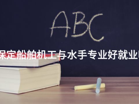 保定船舶机工与水手专业好就业吗(图1) 保定船舶机工与水手专业好就业吗(图1)