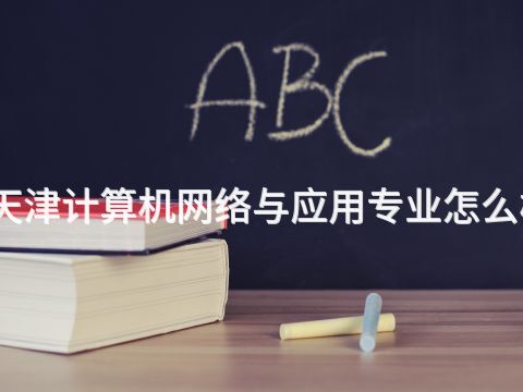 天津计算机网络与应用专业怎么样(图1) 天津计算机网络与应用专业怎么样(图1)