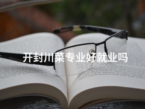 开封川菜专业好就业吗
