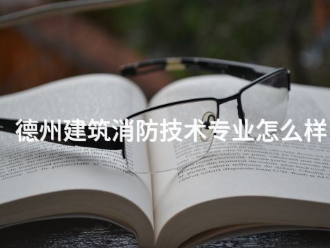 德州建筑消防技术专业怎么样(图1) 德州建筑消防技术专业怎么样(图1)