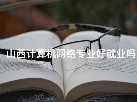 山西计算机网络专业好就业吗(图1) 山西计算机网络专业好就业吗(图1)