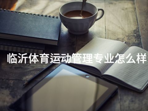 临沂体育运动管理专业怎么样(图1) 临沂体育运动管理专业怎么样(图1)