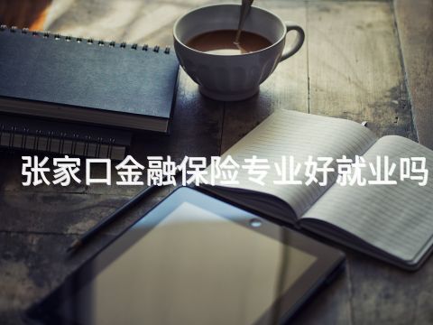 张家口金融保险专业好就业吗(图1) 张家口金融保险专业好就业吗(图1)