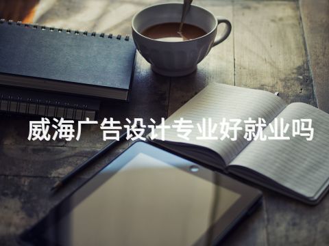 威海广告设计专业好就业吗(图1) 威海广告设计专业好就业吗(图1)
