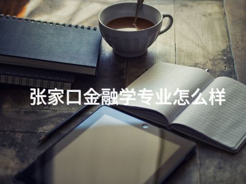 张家口金融学专业怎么样