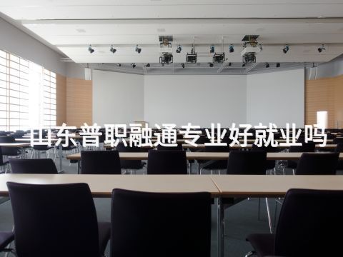 山东普职融通专业好就业吗(图1)