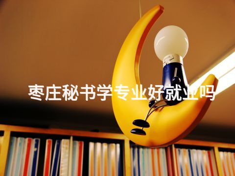 枣庄秘书学专业好就业吗