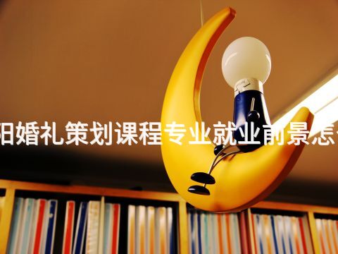 洛阳婚礼策划课程专业就业前景怎么样