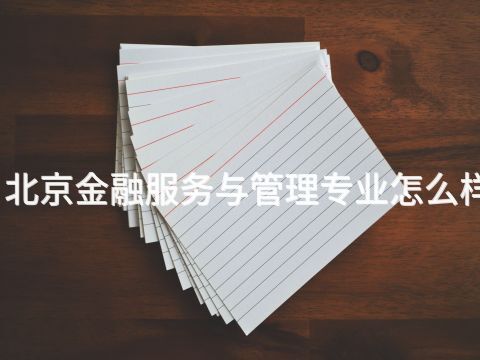 北京金融服务与管理专业怎么样(图1) 北京金融服务与管理专业怎么样(图1)